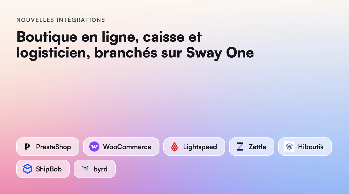 Nouvelles intégrations : Boutique en ligne, caisse et logisticien, branchés sur Sway One. Intégrations : PrestaShop, WooCommerce, Lightspeed, Zettle, Hiboutik, ShipBob, byrd